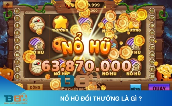 Nổ hũ đổi thưởng siêu Hot: rinh ngay Jackpot khủng! 1 Nổ hũ là gì?
